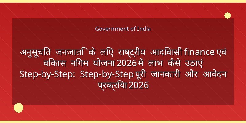 अनुसूचित जनजाति के लिए राष्ट्रीय आदिवासी finance एवं विकास निगम योजना 2026 में लाभ कैसे उठाएं Step-by-Step: Step-by-Step पूरी जानकारी और आवेदन प्रक्रिया 2026