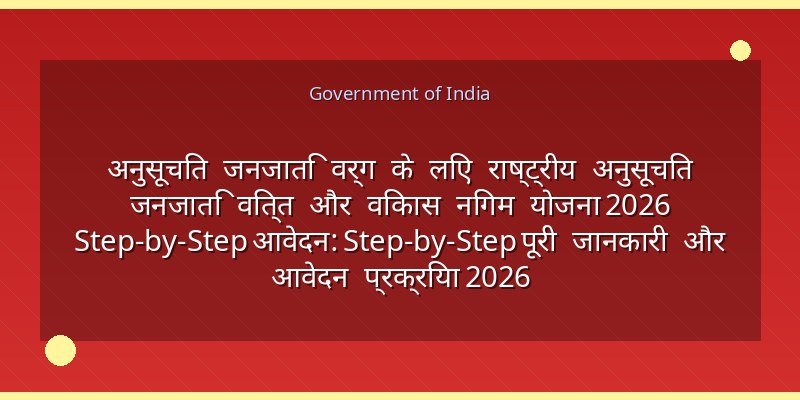 अनुसूचित जनजाति वर्ग के लिए राष्ट्रीय अनुसूचित जनजाति वित्त और विकास निगम योजना 2026 Step-by-Step आवेदन: Step-by-Step पूरी जानकारी और आवेदन प्रक्रिया 2026