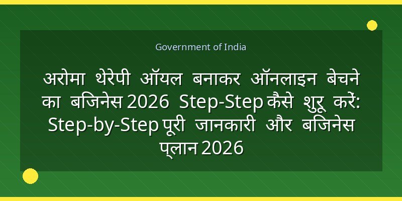 अरोमा थेरेपी ऑयल बनाकर ऑनलाइन बेचने का बिजनेस 2026 Step‑Step कैसे शुरू करें: Step-by-Step पूरी जानकारी और बिजनेस प्लान 2026