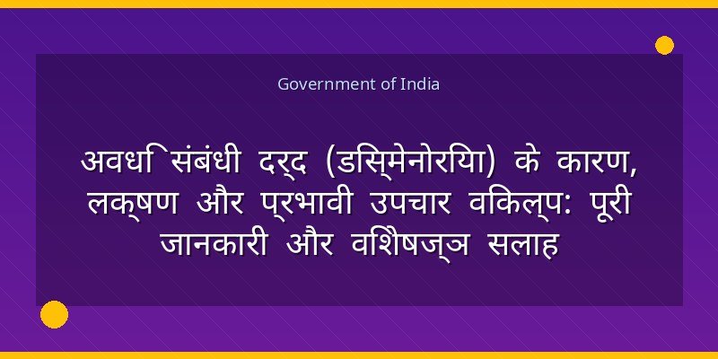 अवधि संबंधी दर्द (डिस्मेनोरिया) के कारण, लक्षण और प्रभावी उपचार विकल्प: पूरी जानकारी और विशेषज्ञ सलाह