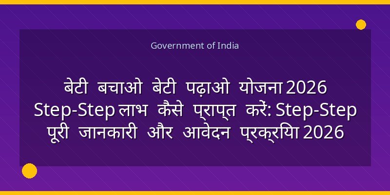 बेटी बचाओ बेटी पढ़ाओ योजना 2026 Step‑Step लाभ कैसे प्राप्त करें: Step‑Step पूरी जानकारी और आवेदन प्रक्रिया 2026