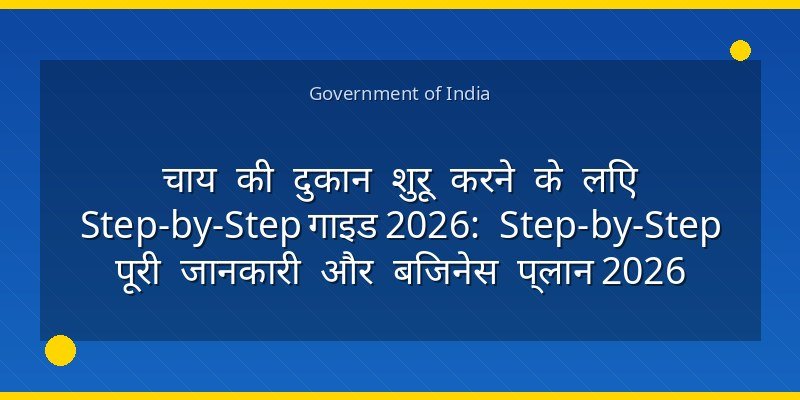चाय की दुकान शुरू करने के लिए Step-by-Step गाइड 2026: Step-by-Step पूरी जानकारी और बिजनेस प्लान 2026