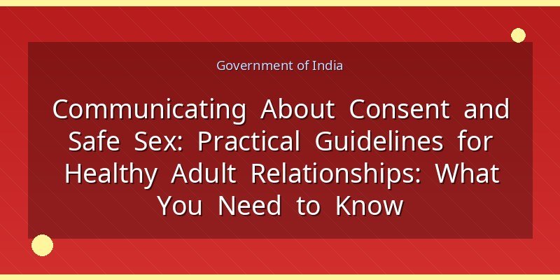 Communicating About Consent and Safe Sex: Practical Guidelines for Healthy Adult Relationships: What You Need to Know