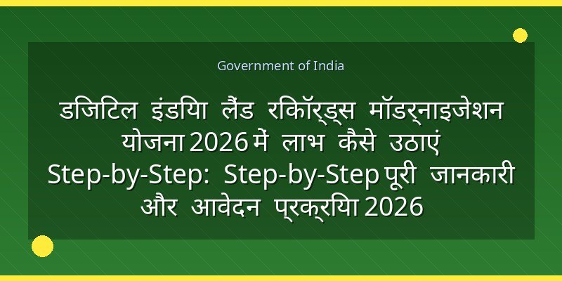 डिजिटल इंडिया लैंड रिकॉर्ड्स मॉडर्नाइजेशन योजना 2026 में लाभ कैसे उठाएं Step-by-Step: Step-by-Step पूरी जानकारी और आवेदन प्रक्रिया 2026