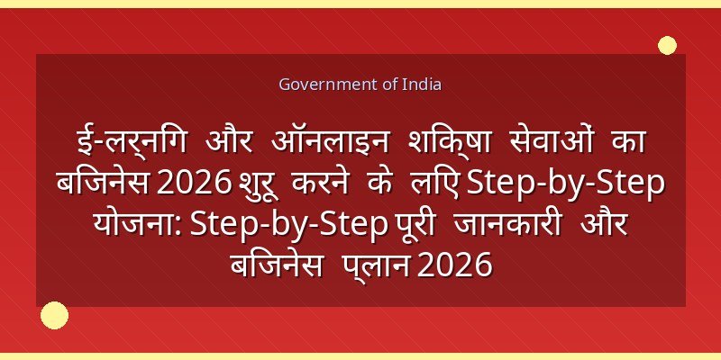 ई-लर्निंग और ऑनलाइन शिक्षा सेवाओं का बिजनेस 2026 शुरू करने के लिए Step-by-Step योजना: Step-by-Step पूरी जानकारी और बिजनेस प्लान 2026
