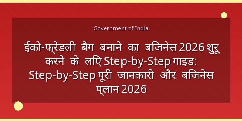 ईको-फ्रेंडली बैग बनाने का बिजनेस 2026 शुरू करने के लिए Step-by-Step गाइड: Step-by-Step पूरी जानकारी और बिजनेस प्लान 2026