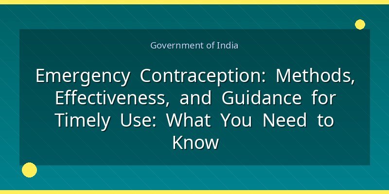 Emergency Contraception: Methods, Effectiveness, and Guidance for Timely Use: What You Need to Know