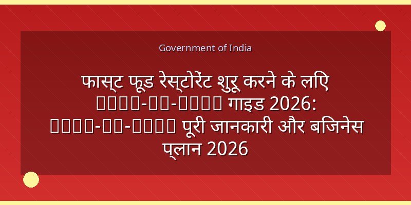 फास्ट फूड रेस्टोरेंट शुरू करने के लिए Step-by-Step गाइड 2026: Step-by-Step पूरी जानकारी और बिजनेस प्लान 2026