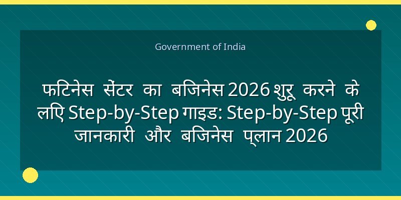 फिटनेस सेंटर का बिजनेस 2026 शुरू करने के लिए Step-by-Step गाइड: Step-by-Step पूरी जानकारी और बिजनेस प्लान 2026