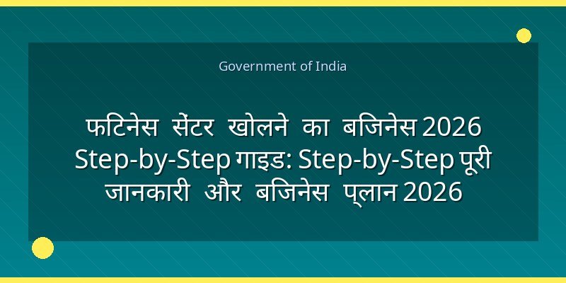 फिटनेस सेंटर खोलने का बिजनेस 2026 Step-by-Step गाइड: Step-by-Step पूरी जानकारी और बिजनेस प्लान 2026