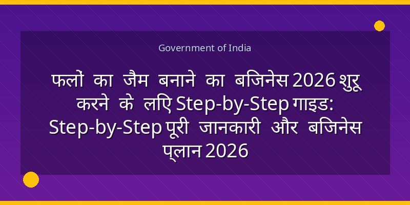फलों का जैम बनाने का बिजनेस 2026 शुरू करने के लिए Step-by-Step गाइड: Step-by-Step पूरी जानकारी और बिजनेस प्लान 2026