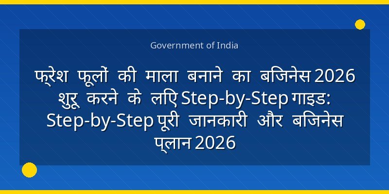 फ्रेश फूलों की माला बनाने का बिजनेस 2026 शुरू करने के लिए Step-by-Step गाइड: Step-by-Step पूरी जानकारी और बिजनेस प्लान 2026