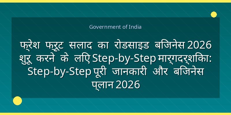 फ्रेश फ्रूट सलाद का रोडसाइड बिजनेस 2026 शुरू करने के लिए Step-by-Step मार्गदर्शिका: Step-by-Step पूरी जानकारी और बिजनेस प्लान 2026