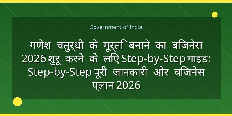 गणेश चतुर्थी के मूर्ति बनाने का बिजनेस 2026 शुरू करने के लिए Step-by-Step गाइड: Step-by-Step पूरी जानकारी और बिजनेस प्लान 2026