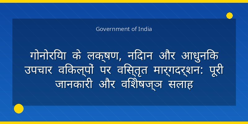 गोनोरिया के लक्षण, निदान और आधुनिक उपचार विकल्पों पर विस्तृत मार्गदर्शन: पूरी जानकारी और विशेषज्ञ सलाह