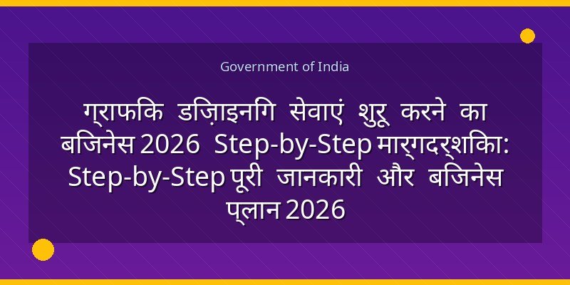ग्राफिक डिज़ाइनिंग सेवाएं शुरू करने का बिजनेस 2026 Step-by-Step मार्गदर्शिका: Step-by-Step पूरी जानकारी और बिजनेस प्लान 2026