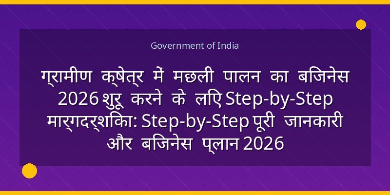 ग्रामीण क्षेत्र में मछली पालन का बिजनेस 2026 शुरू करने के लिए Step-by-Step मार्गदर्शिका: Step-by-Step पूरी जानकारी और बिजनेस प्लान 2026
