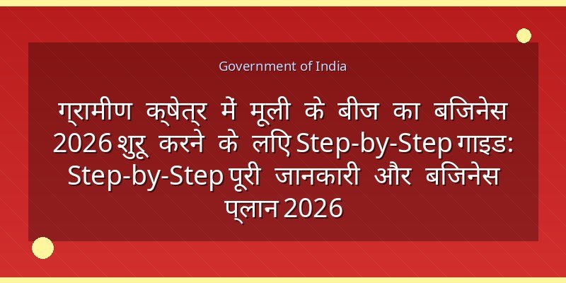 ग्रामीण क्षेत्र में मूली के बीज का बिजनेस 2026 शुरू करने के लिए Step-by-Step गाइड: Step-by-Step पूरी जानकारी और बिजनेस प्लान 2026