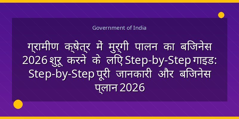 ग्रामीण क्षेत्र में मुर्गी पालन का बिजनेस 2026 शुरू करने के लिए Step-by-Step गाइड: Step-by-Step पूरी जानकारी और बिजनेस प्लान 2026