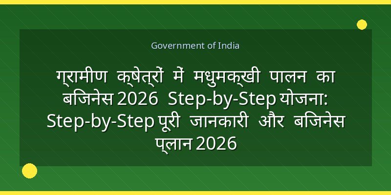 ग्रामीण क्षेत्रों में मधुमक्खी पालन का बिजनेस 2026 Step-by-Step योजना: Step-by-Step पूरी जानकारी और बिजनेस प्लान 2026