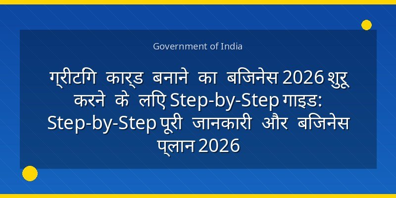 ग्रीटिंग कार्ड बनाने का बिजनेस 2026 शुरू करने के लिए Step-by-Step गाइड: Step-by-Step पूरी जानकारी और बिजनेस प्लान 2026