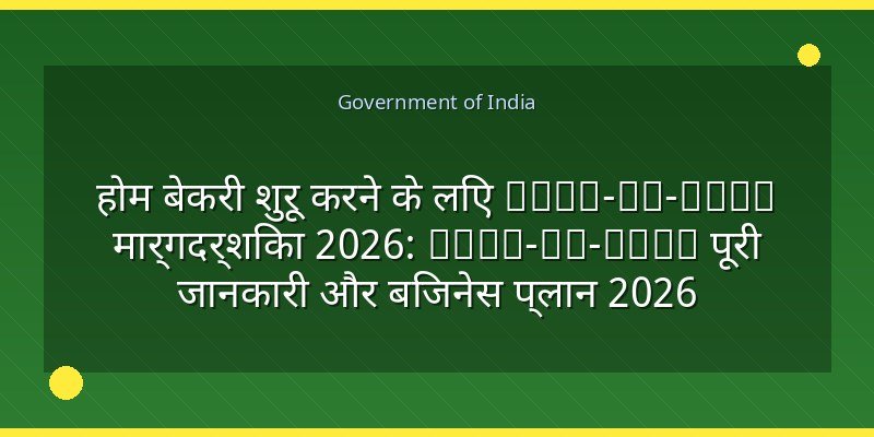 होम बेकरी शुरू करने के लिए Step-by-Step मार्गदर्शिका 2026: Step-by-Step पूरी जानकारी और बिजनेस प्लान 2026