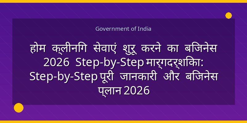 होम क्लीनिंग सेवाएं शुरू करने का बिजनेस 2026 Step-by-Step मार्गदर्शिका: Step-by-Step पूरी जानकारी और बिजनेस प्लान 2026