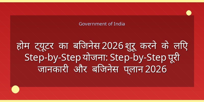 होम ट्यूटर का बिजनेस 2026 शुरू करने के लिए Step-by-Step योजना: Step-by-Step पूरी जानकारी और बिजनेस प्लान 2026