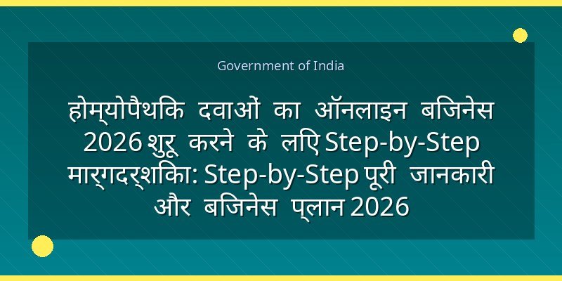 होम्योपैथिक दवाओं का ऑनलाइन बिजनेस 2026 शुरू करने के लिए Step-by-Step मार्गदर्शिका: Step-by-Step पूरी जानकारी और बिजनेस प्लान 2026