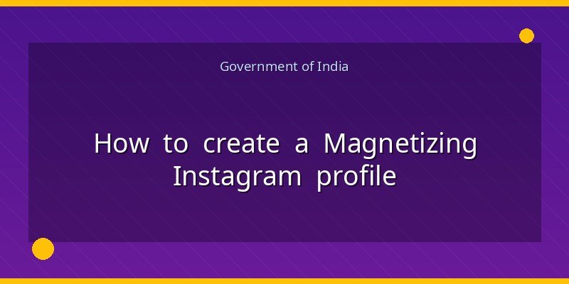 How to create a Magnetizing Instagram profile