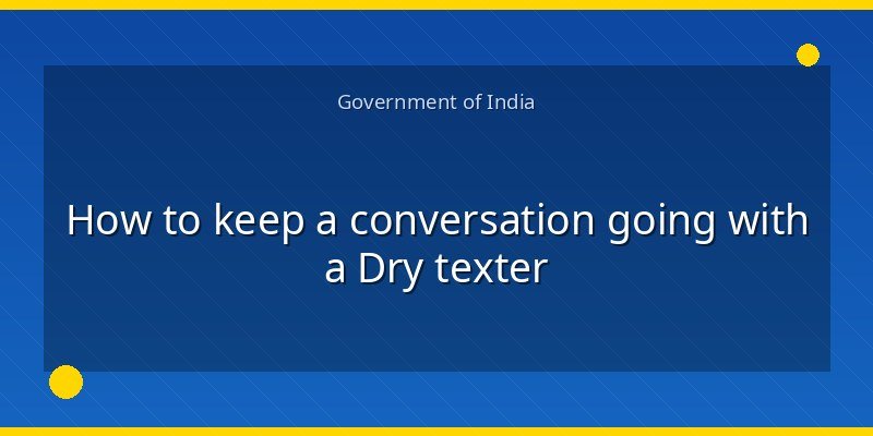 How to keep a conversation going with a Dry texter