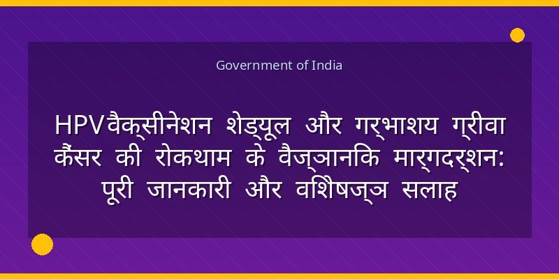 HPV वैक्सीनेशन शेड्यूल और गर्भाशय ग्रीवा कैंसर की रोकथाम के वैज्ञानिक मार्गदर्शन: पूरी जानकारी और विशेषज्ञ सलाह