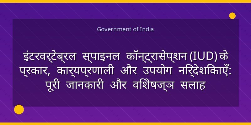 इंटरवर्टेब्रल स्पाइनल कॉन्ट्रासेप्शन (IUD) के प्रकार, कार्यप्रणाली और उपयोग निर्देशिकाएँ: पूरी जानकारी और विशेषज्ञ सलाह