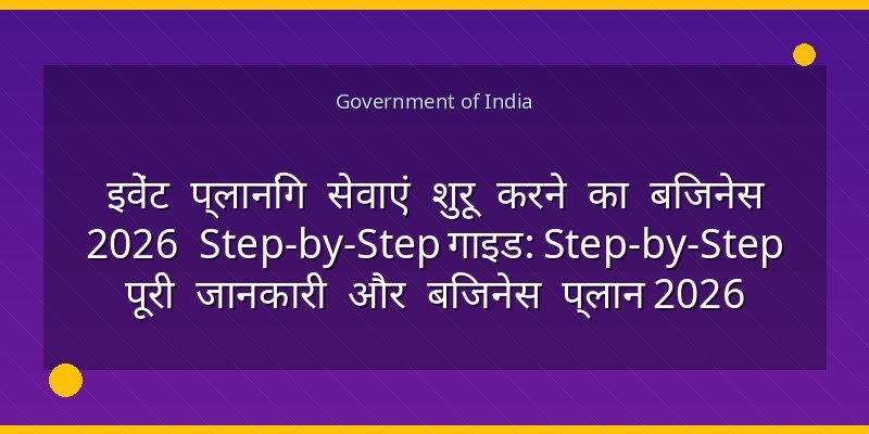 इवेंट प्लानिंग सेवाएं शुरू करने का बिजनेस 2026 Step-by-Step गाइड: Step-by-Step पूरी जानकारी और बिजनेस प्लान 2026