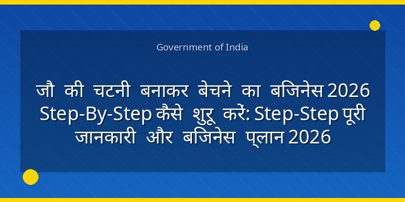 जौ की चटनी बनाकर बेचने का बिजनेस 2026 Step‑By‑Step कैसे शुरू करें: Step‑Step पूरी जानकारी और बिजनेस प्लान 2026