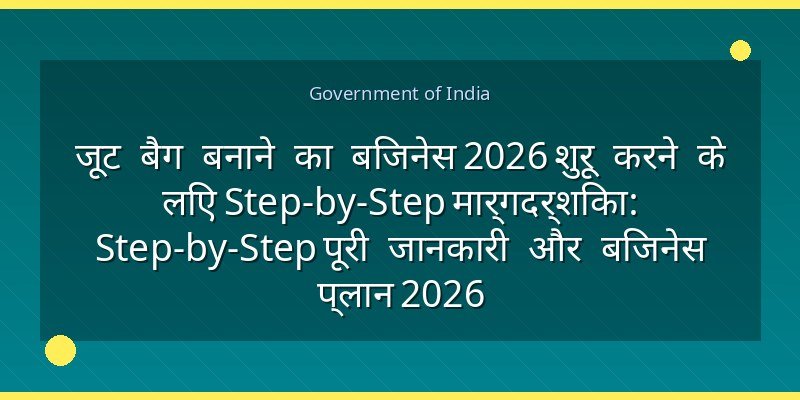 जूट बैग बनाने का बिजनेस 2026 शुरू करने के लिए Step-by-Step मार्गदर्शिका: Step-by-Step पूरी जानकारी और बिजनेस प्लान 2026