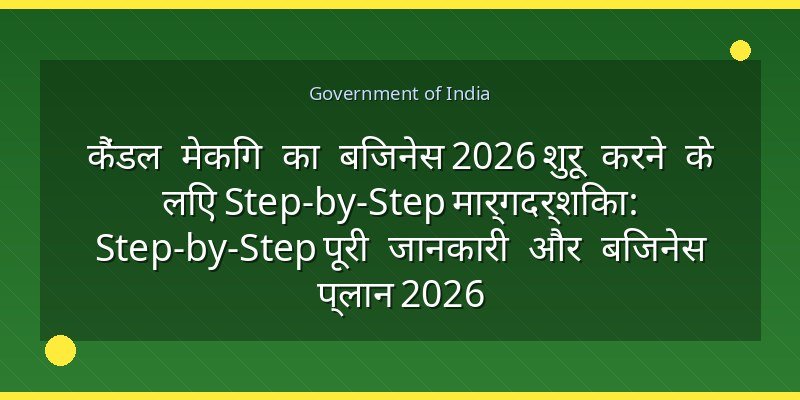 कैंडल मेकिंग का बिजनेस 2026 शुरू करने के लिए Step-by-Step मार्गदर्शिका: Step-by-Step पूरी जानकारी और बिजनेस प्लान 2026