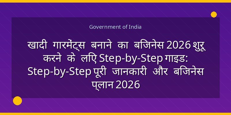 खादी गारमेंट्स बनाने का बिजनेस 2026 शुरू करने के लिए Step-by-Step गाइड: Step-by-Step पूरी जानकारी और बिजनेस प्लान 2026