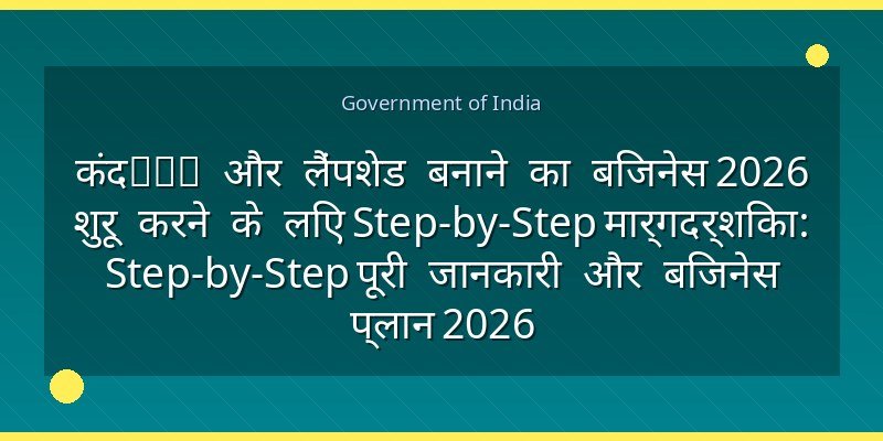 कंदиль और लैंपशेड बनाने का बिजनेस 2026 शुरू करने के लिए Step-by-Step मार्गदर्शिका: Step-by-Step पूरी जानकारी और बिजनेस प्लान 2026