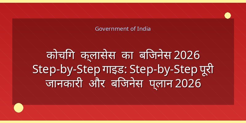 कोचिंग क्लासेस का बिजनेस 2026 Step-by-Step गाइड: Step-by-Step पूरी जानकारी और बिजनेस प्लान 2026