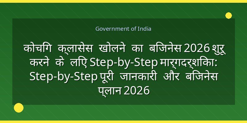 कोचिंग क्लासेस खोलने का बिजनेस 2026 शुरू करने के लिए Step-by-Step मार्गदर्शिका: Step-by-Step पूरी जानकारी और बिजनेस प्लान 2026