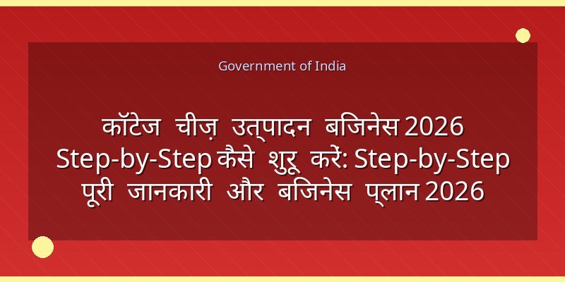 कॉटेज चीज़ उत्पादन बिजनेस 2026 Step-by-Step कैसे शुरू करें: Step-by-Step पूरी जानकारी और बिजनेस प्लान 2026
