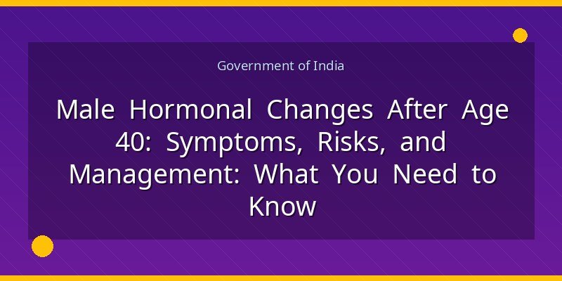 Male Hormonal Changes After Age 40: Symptoms, Risks, and Management: What You Need to Know