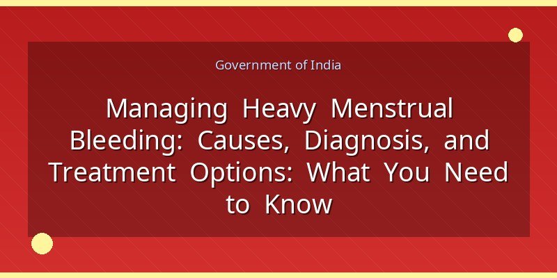 Managing Heavy Menstrual Bleeding: Causes, Diagnosis, and Treatment Options: What You Need to Know