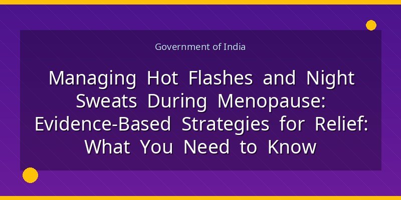 Managing Hot Flashes and Night Sweats During Menopause: Evidence‑Based Strategies for Relief: What You Need to Know