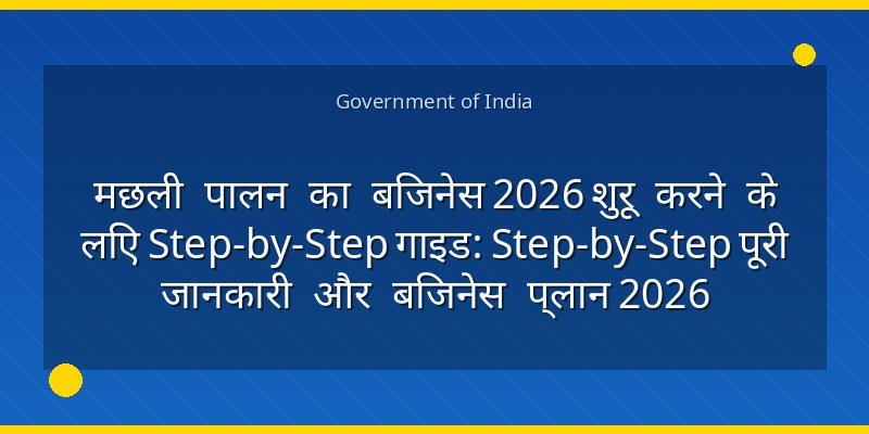 मछली पालन का बिजनेस 2026 शुरू करने के लिए Step-by-Step गाइड: Step-by-Step पूरी जानकारी और बिजनेस प्लान 2026