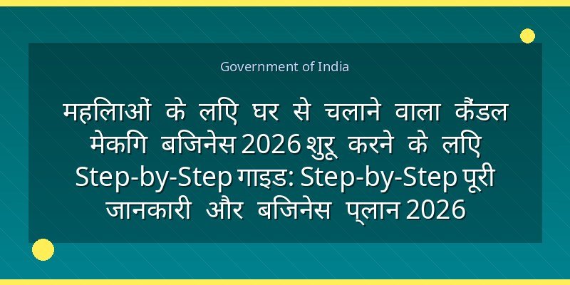 महिलाओं के लिए घर से चलाने वाला कैंडल मेकिंग बिजनेस 2026 शुरू करने के लिए Step-by-Step गाइड: Step-by-Step पूरी जानकारी और बिजनेस प्लान 2026