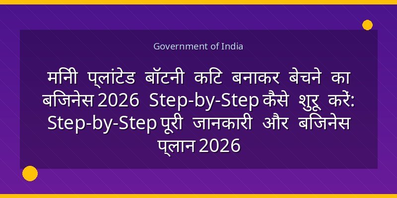 मिनी प्लांटेड बॉटनी किट बनाकर बेचने का बिजनेस 2026 Step-by-Step कैसे शुरू करें: Step-by-Step पूरी जानकारी और बिजनेस प्लान 2026