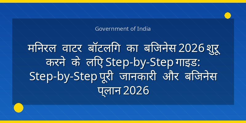 मिनरल वाटर बॉटलिंग का बिजनेस 2026 शुरू करने के लिए Step-by-Step गाइड: Step-by-Step पूरी जानकारी और बिजनेस प्लान 2026