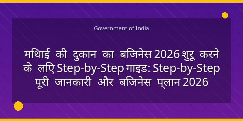 मिथाई की दुकान का बिजनेस 2026 शुरू करने के लिए Step-by-Step गाइड: Step-by-Step पूरी जानकारी और बिजनेस प्लान 2026